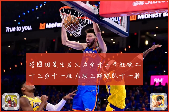 塔图姆复出后火力全开三节狂砍二十三分十一板九助三断球队十一胜专题观察：最新赛事动态与深度分析