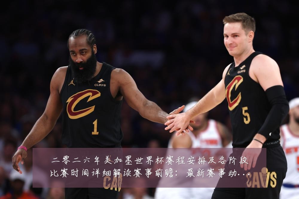 二零二六年美加墨世界杯赛程安排及各阶段比赛时间详细解读赛事前瞻:最新赛事动态与深度分析