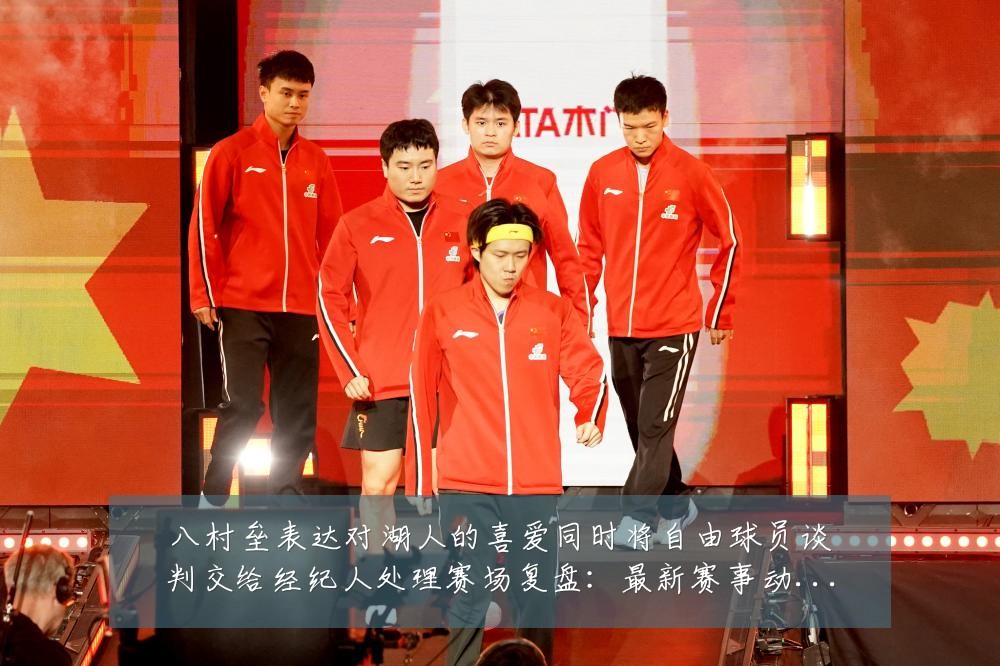 八村垒表达对湖人的喜爱同时将自由球员谈判交给经纪人处理赛场复盘:最新赛事动态与深度分析